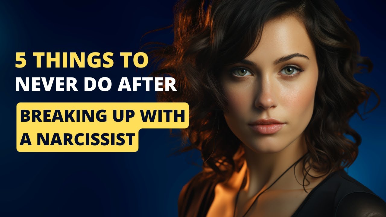 5 things to never do after breaking up with a narcissist